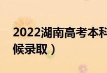 2022湖南高考本科提前批錄取時間（什么時候錄?。?class=