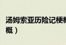 湯姆索亞歷險(xiǎn)記梗概作文（湯姆索亞歷險(xiǎn)記梗概）