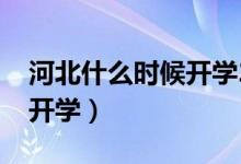 河北什么時(shí)候開(kāi)學(xué)2021暑假（河北什么時(shí)候開(kāi)學(xué)）