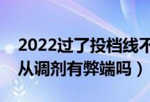 2022過(guò)了投檔線不服從調(diào)劑能錄取嗎(不服從調(diào)劑有弊端嗎)