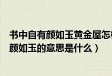 書(shū)中自有顏如玉黃金屋怎樣解釋?zhuān)〞?shū)中自有黃金屋書(shū)中自有顏如玉的意思是什么）