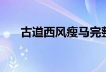 古道西風(fēng)瘦馬完整版（古道西風(fēng)瘦馬）