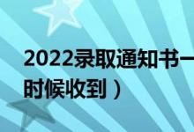 2022錄取通知書(shū)一般在錄取后多久發(fā)（什么時(shí)候收到）