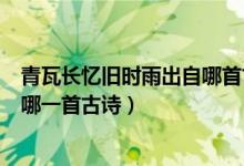 青瓦長(zhǎng)憶舊時(shí)雨出自哪首古詩(shī)（露從今夜白月是故鄉(xiāng)明出自哪一首古詩(shī)）