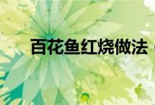 百花魚紅燒做法（百花魚的家常做法）