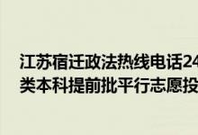 江蘇宿遷政法熱線電話24小時（江蘇2022年公安政法歷史類本科提前批平行志愿投檔線）