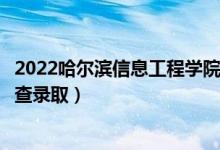 2022哈爾濱信息工程學(xué)院錄取時(shí)間及查詢?nèi)肟冢ㄊ裁磿r(shí)候能查錄?。?class=