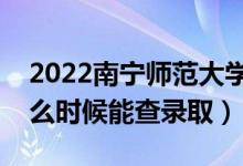 2022南寧師范大學(xué)錄取時(shí)間及查詢?nèi)肟冢ㄊ裁磿r(shí)候能查錄?。?class=