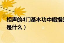 相聲的4門(mén)基本功中唱指的是什么（相聲四門(mén)基本功唱指的是什么）