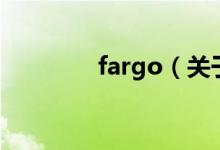 fargo（關(guān)于fargo的介紹）
