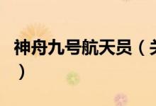 神舟九號航天員（關于神舟九號航天員的介紹）