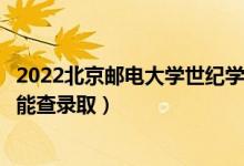 2022北京郵電大學(xué)世紀(jì)學(xué)院錄取時間及查詢?nèi)肟冢ㄊ裁磿r候能查錄?。?class=