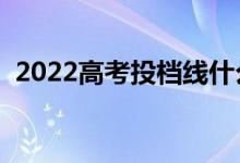 2022高考投檔線什么時(shí)候發(fā)布（幾號(hào)出來）