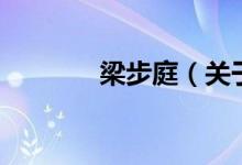 梁步庭（關(guān)于梁步庭的介紹）