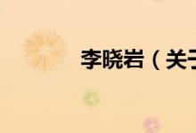 李曉巖（關(guān)于李曉巖的介紹）
