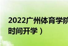 2022廣州體育學(xué)院暑假放假時(shí)間安排（什么時(shí)間開(kāi)學(xué)）