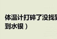 體溫計(jì)打碎了沒(méi)找到水銀（體溫計(jì)打碎了沒(méi)找到水銀）