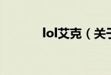 lol艾克（關于lol艾克的介紹）