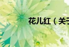 花兒紅（關于花兒紅的介紹）