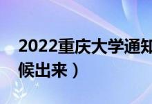 2022重慶大學通知書發(fā)放時間（結果什么時候出來）