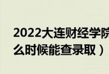 2022大連財(cái)經(jīng)學(xué)院錄取時(shí)間及查詢?nèi)肟冢ㄊ裁磿r(shí)候能查錄?。?class=