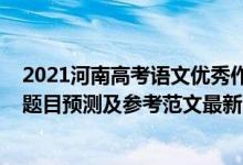 2021河南高考語文優(yōu)秀作文題目（2022河南高考語文作文題目預(yù)測及參考范文最新）