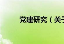 黨建研究（關于黨建研究的介紹）