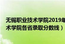 無錫職業(yè)技術學院2019單招錄取分數(shù)線（2019無錫職業(yè)技術學院各省錄取分數(shù)線）