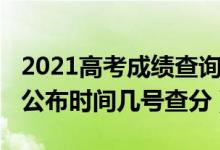 2021高考成績查詢時間幾點（2022高考成績公布時間幾號查分）