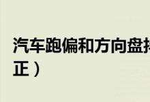 汽車跑偏和方向盤抖動（汽車跑偏和方向盤不正）