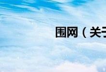 圍網(wǎng)（關(guān)于圍網(wǎng)的介紹）