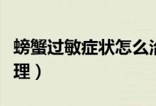 螃蟹過(guò)敏癥狀怎么治療（螃蟹過(guò)敏癥狀怎么處理）
