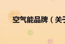 空氣能品牌(關(guān)于空氣能品牌的介紹)