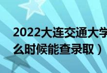 2022大連交通大學(xué)錄取時(shí)間及查詢?nèi)肟冢ㄊ裁磿r(shí)候能查錄?。?class=