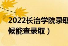 2022長治學(xué)院錄取時間及查詢?nèi)肟冢ㄊ裁磿r候能查錄?。?class=
