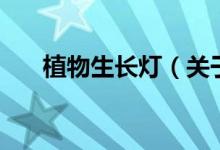 植物生長燈(關(guān)于植物生長燈的介紹)
