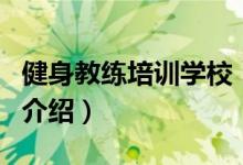 健身教練培訓學校（關于健身教練培訓學校的介紹）