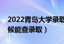 2022青島大學錄取時間及查詢入口（什么時候能查錄?。?class=