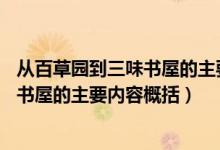 從百草園到三味書屋的主要內容50字梗概（從百草園到三味書屋的主要內容概括）