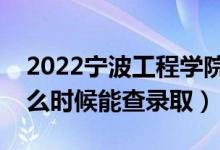 2022寧波工程學院錄取時間及查詢入口（什么時候能查錄?。?class=