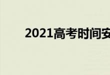 2021高考時間安排（什么時候考試）