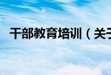 干部教育培訓（關于干部教育培訓的介紹）