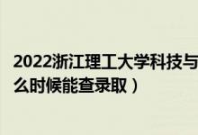 2022浙江理工大學(xué)科技與藝術(shù)學(xué)院錄取時間及查詢?nèi)肟冢ㄊ裁磿r候能查錄?。?class=
