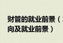 財管的就業(yè)前景（2022財務管理專業(yè)就業(yè)方向及就業(yè)前景）