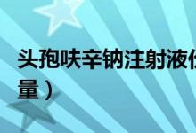 頭孢呋辛鈉注射液價格（頭孢呋辛鈉注射劑用量）