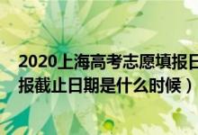 2020上海高考志愿填報(bào)日期（2022上海高考本科批志愿填報(bào)截止日期是什么時(shí)候）