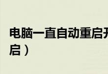 電腦一直自動(dòng)重啟開不了機(jī)（電腦一直自動(dòng)重啟）