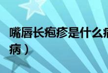 嘴唇長皰疹是什么病前兆（嘴唇長皰疹是什么?。?class=