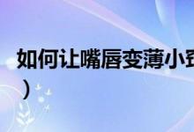 如何讓嘴唇變薄小竅門圖解（如何讓嘴唇變?。?class=