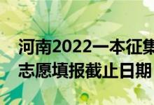 河南2022一本征集志愿填報什么時候（征集志愿填報截止日期）